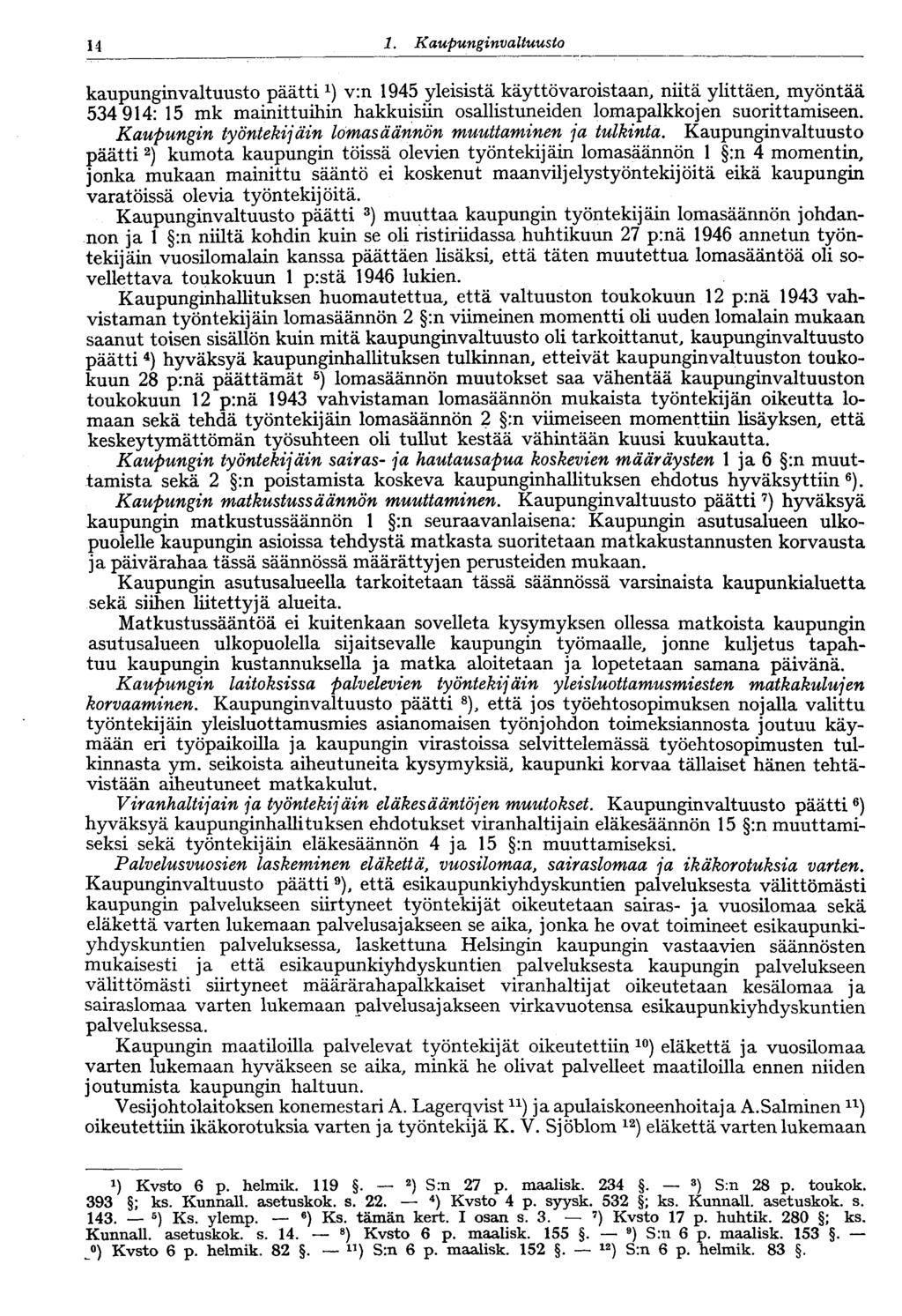 14 1. Kaupunginvaltuusto kaupunginvaltuusto päättiv:n 1945 yleisistä käyttövaroistaan, niitä ylittäen, myöntää 534 914: 15 mk mainittuihin hakkuisiin osallistuneiden lomapalkkojen suorittamiseen.