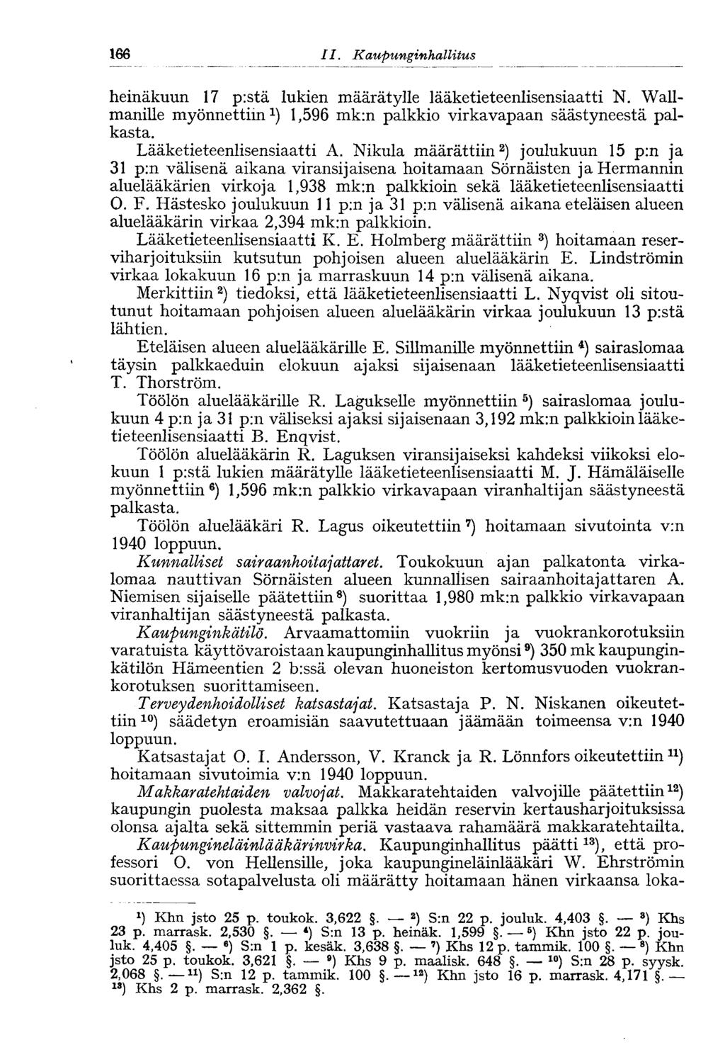 166 11. Kaupungin hallitus heinäkuun 17 p:stä lukien määrätylle lääketieteenlisensiaatti N. Wallmanille myönnettiin 1 ) 1,596 mk:n palkkio virkavapaan säästyneestä palkasta.