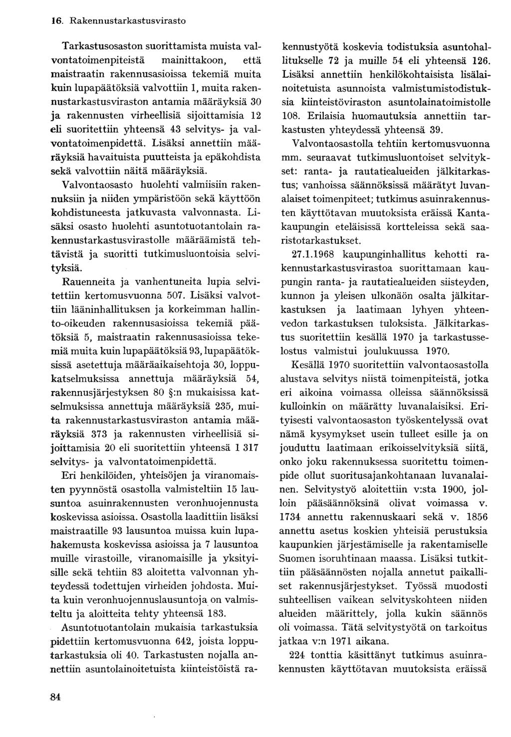 Tarkastusosaston suorittamista muista valvontatoimenpiteistä mainittakoon, että maistraatin rakennusasioissa tekemiä muita kuin lupapäätöksiä valvottiin 1, muita rakennustarkastusviraston antamia
