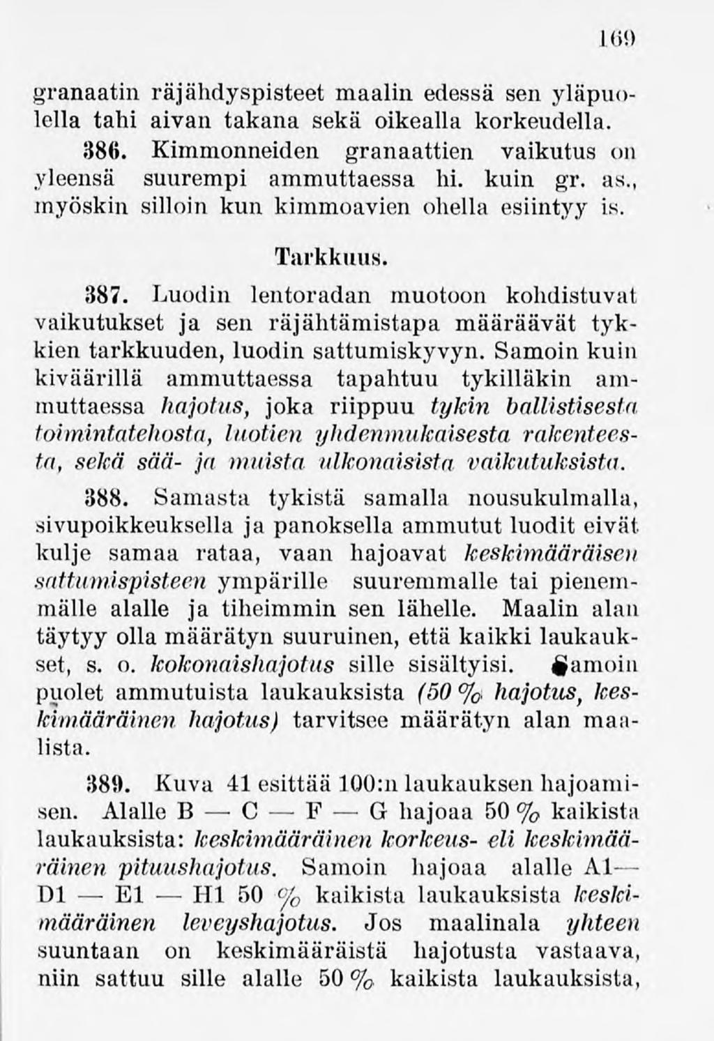 169 granaatin räjähdyspisteetmaalin edessä sen yläpuolella tahi aivan takana sekä oikealla korkeudella. 386. Kimmonneiden granaattien vaikutus on yleensä suurempi ammuttaessa hi. kuin gr. as.