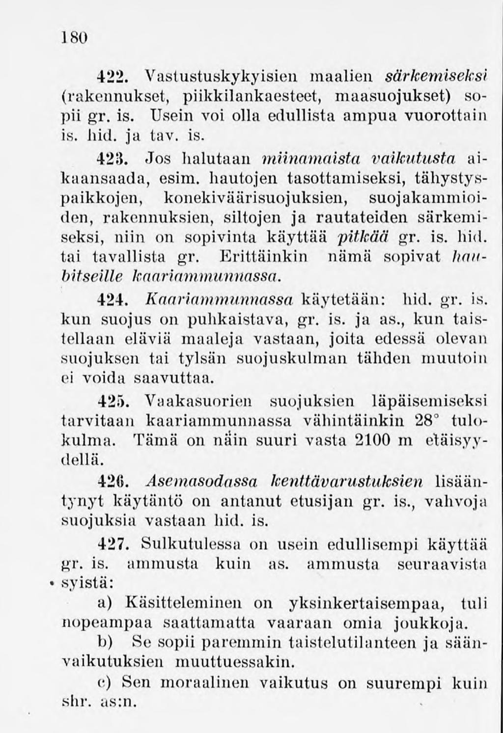 180 422. Vastustuskykyisien maalien särkemiseksi (rakennukset, piikkilankaesteet, maasuojukset) sopii gr. is. Usein voi olla edullista ampua vuorottain is. hid. ja tav. is. 423.