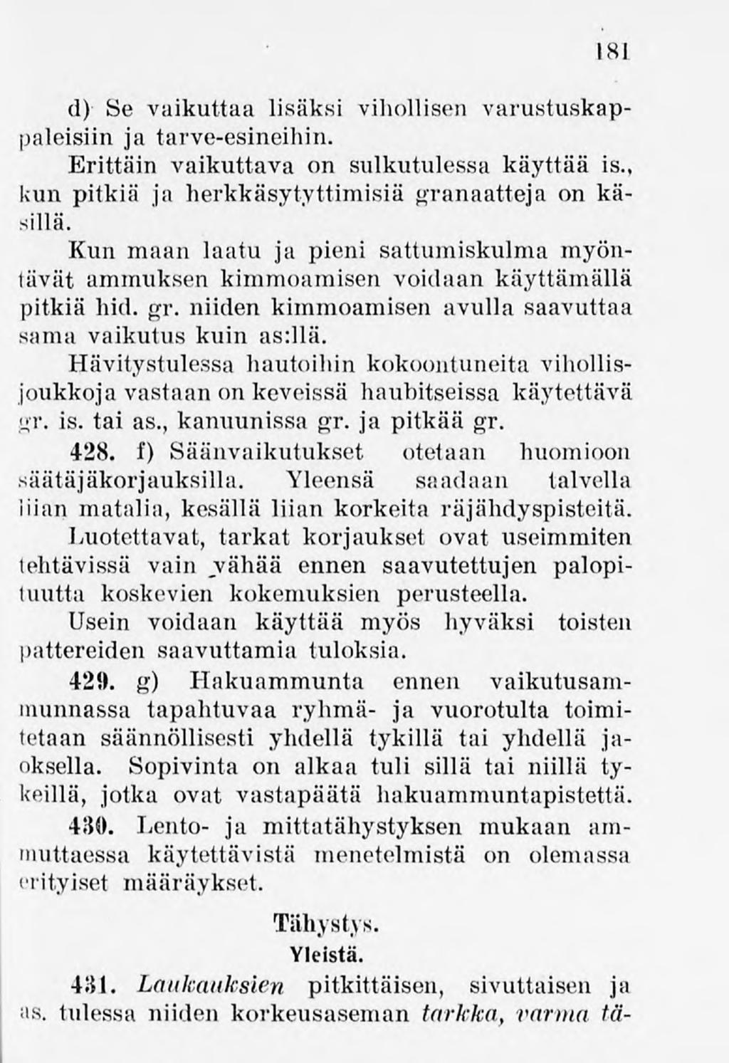 181 d) Se vaikuttaa lisäksi vihollisen varustuskappaleisiin ja tarve-esineihin. Erittäin vaikuttava on sulkutulessa käyttää is., kun pitkiä ja herkkäsytyttimisiä granaatteja on käsillä.