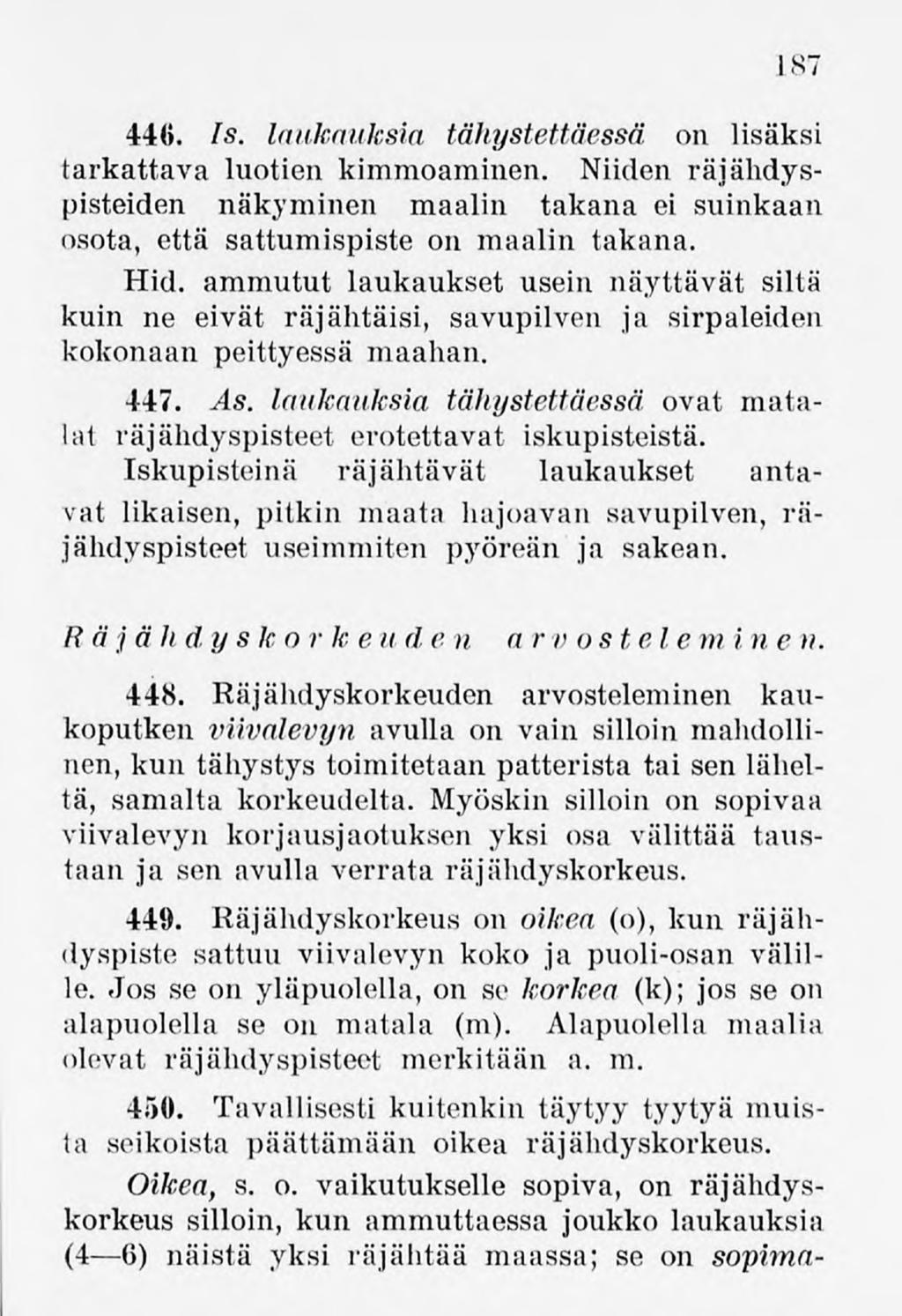 187 446. Is. laukauksia tähystettäessä on lisäksi tarkattava luotien kimmoaminen. Niiden räjähdyspisteiden näkyminen maalin takana ei suinkaan osota, että sattumispiste on maalin takana. Hid.