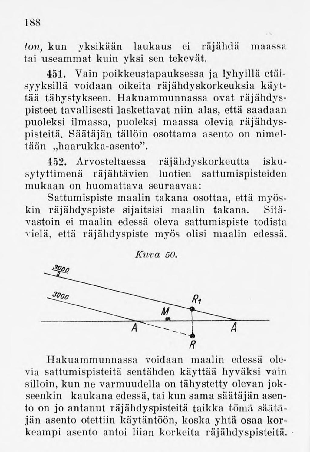 188 ton, kun yksikään laukaus ei räjähdä maassa tai useammat kuin yksi sen tekevät. 451. Vain poikkeustapauksessa ja lyhyillä etäisyyksillä voidaan oikeita räjähdyskorkeuksia käyttää tähystykseen.
