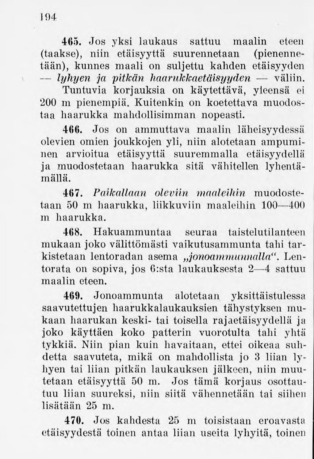 194 465. Jos yksi laukaus sattuu maalin eteen (taakse), niin etäisyyttä suurennetaan (pienennetään), kunnes maali on suljettu kahden etäisyyden lyhyen ja pitkän haarulckaetäisyyden väliin.