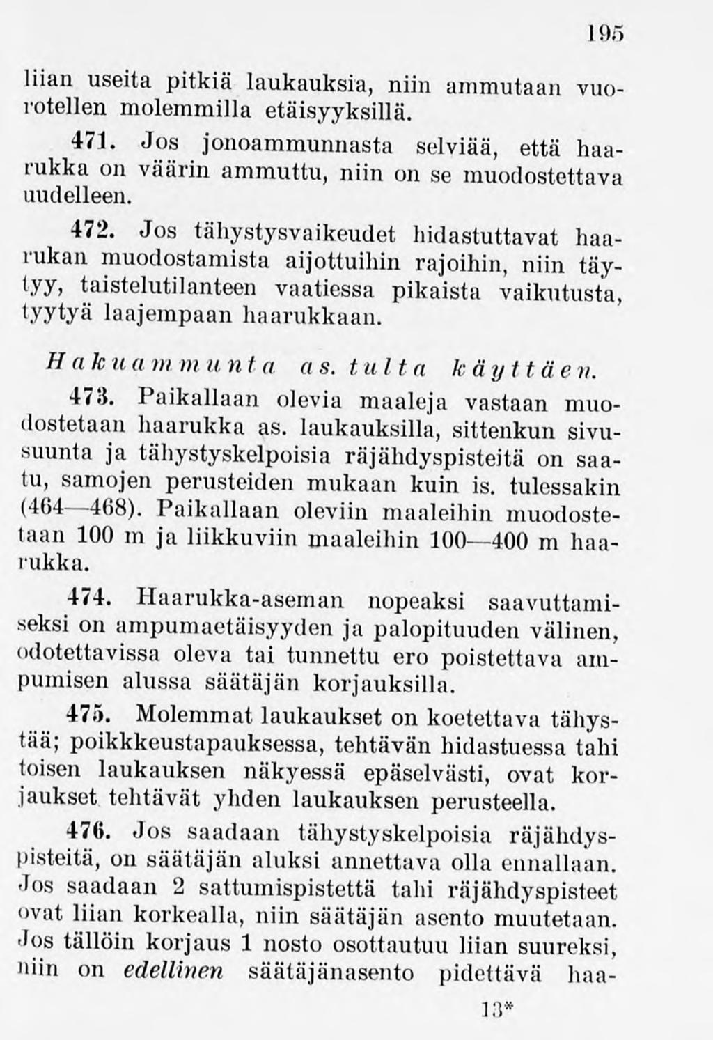 195 liian useita pitkiä laukauksia, niin ammutaan vuorotellen molemmilla etäisyyksillä. 471. Jos jonoammunnasta selviää, että haarukka on väärin ammuttu, niin on se muodostettava uudelleen. 472.