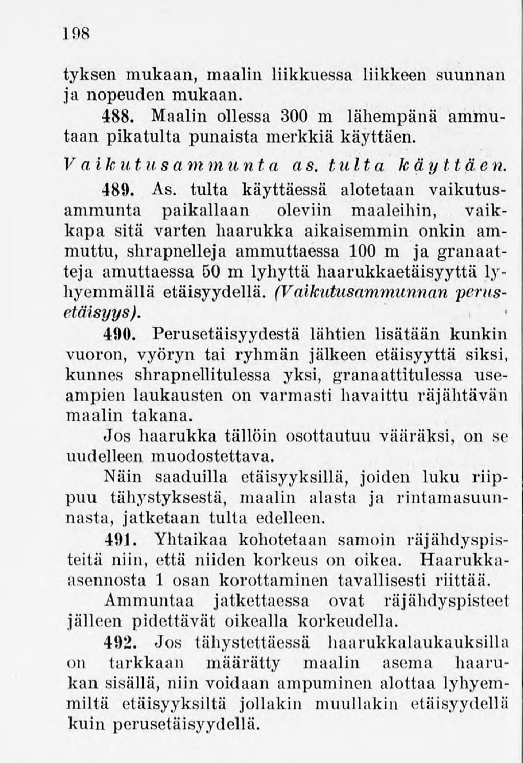 198 tyksen mukaan, maalin liikkuessa liikkeen suunnan ja nopeudenmukaan. 488. Maalin ollessa 300 m lähempänä ammutaanpikatulta punaista merkkiä käyttäen. Vaikutusammunta as. tulta käyttäen. 489. As.