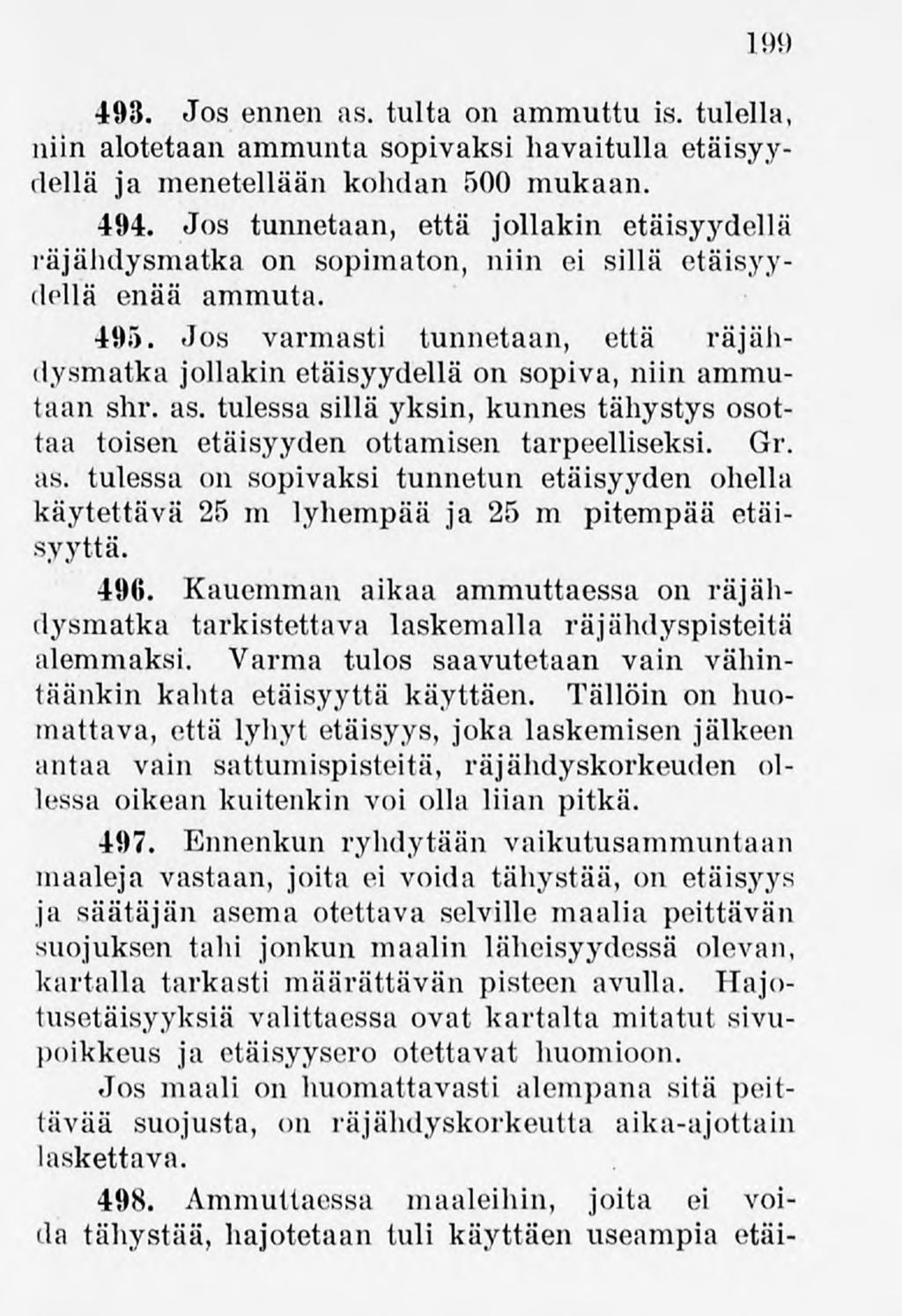 199 493. Jos ennen as. tulta on ammuttu is. tulella, niin alotetaan ammunta sopivaksi havaitulla etäisyydellä ja menetellään kohdan 500 mukaan. 494.