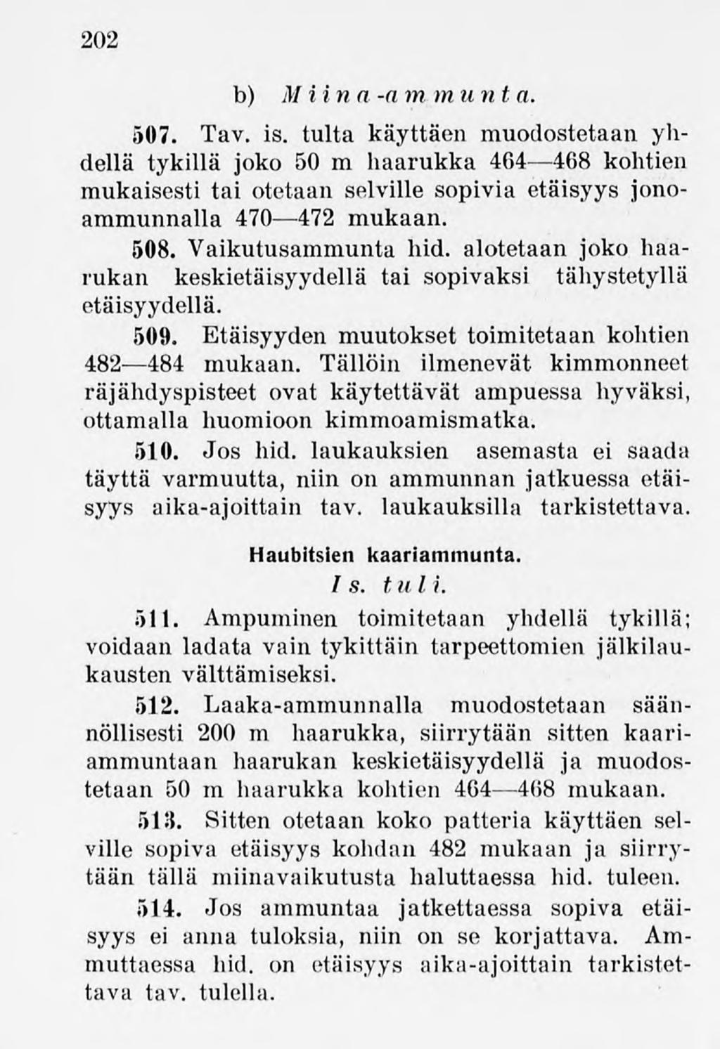202 b) Miina-am mvn ta. 507. Tav. is. tulta käyttäen muodostetaan yhdellä tykillä joko 50 m haarukka 464 468 kohtien mukaisesti tai otetaan selville sopivia etäisyys jonoammunnalla 470 472 mukaan.