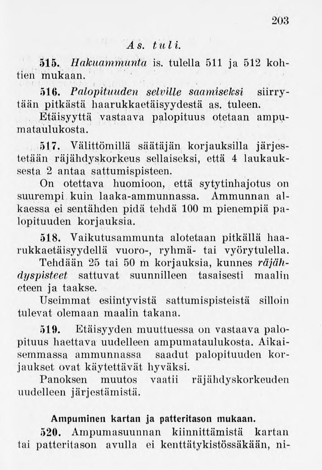 As. t uli 203 515. Hakuammunta is. tulella 511 ja 512 koh tien mukaan. 516. Palopituuden selville saamiseksi siirrytään pitkästä haarukkaetäisyydestä as. tuleen.