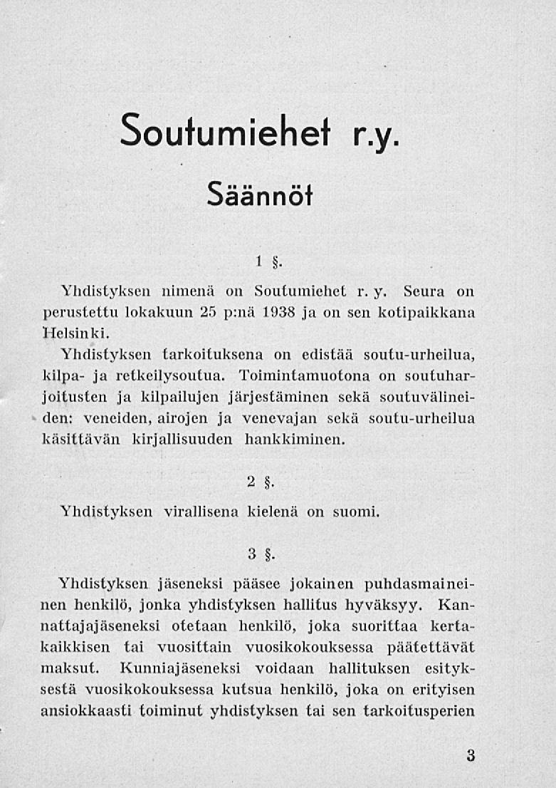 Soutumiehet r.y. Säännöt i Yhdistyksen nimenä on Soutumiehet r. y. Seura on perustettu lokakuun 25 p:nä 1938 ja on sen kotipaikkana Helsinki.
