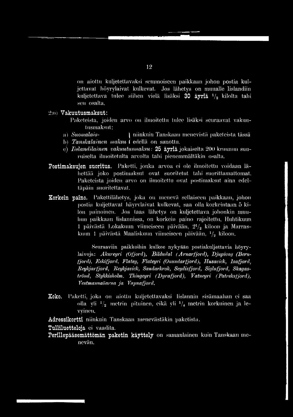 2:o) Vakuutusmaksut: Paketeista, joiden arvo on ilmoitettu tulee lisäksi seuraavat vakuutusmaksut: a) Suom a la is- niinkuin Tanskaan menevistä paketeista tässä b) T a n sk a la in e n m a ksu I