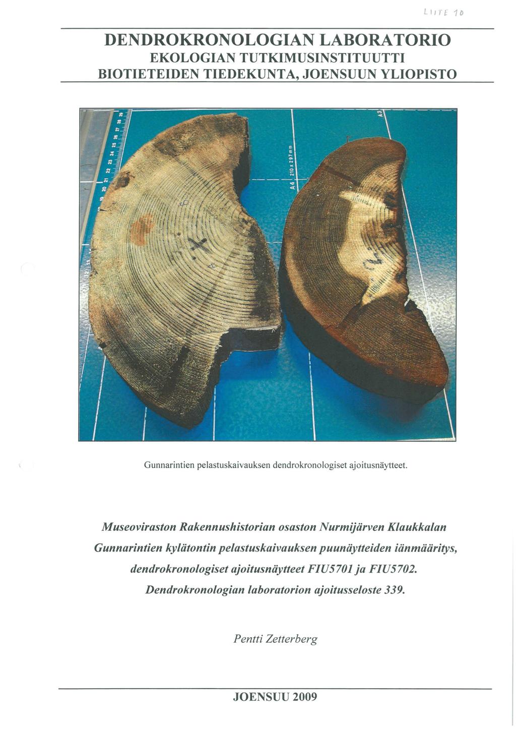 Lllfl: 1t> DENDROKRONOLOGIAN LABORATORIO EKOLOGIAN TUTKIMUSINSTITUUTTI BIOTIETEIDEN TIEDEKUNTA, JOENSUUN YLIOPISTO Gunnarintien pelastuskaivauksen dendrokronologiset ajoitusnäytteet Museoviraston