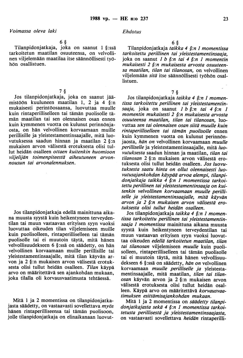 1988 vp. - HE n:o 237 23 Voimassa oleva laki 6 Tilanpidonjatkaja, joka on saanut 1 :ssä tarkoitetun maatilan osuuteensa, on velvollinen viljelemään maatilaa itse säännöllisesti työhön osallistuen.