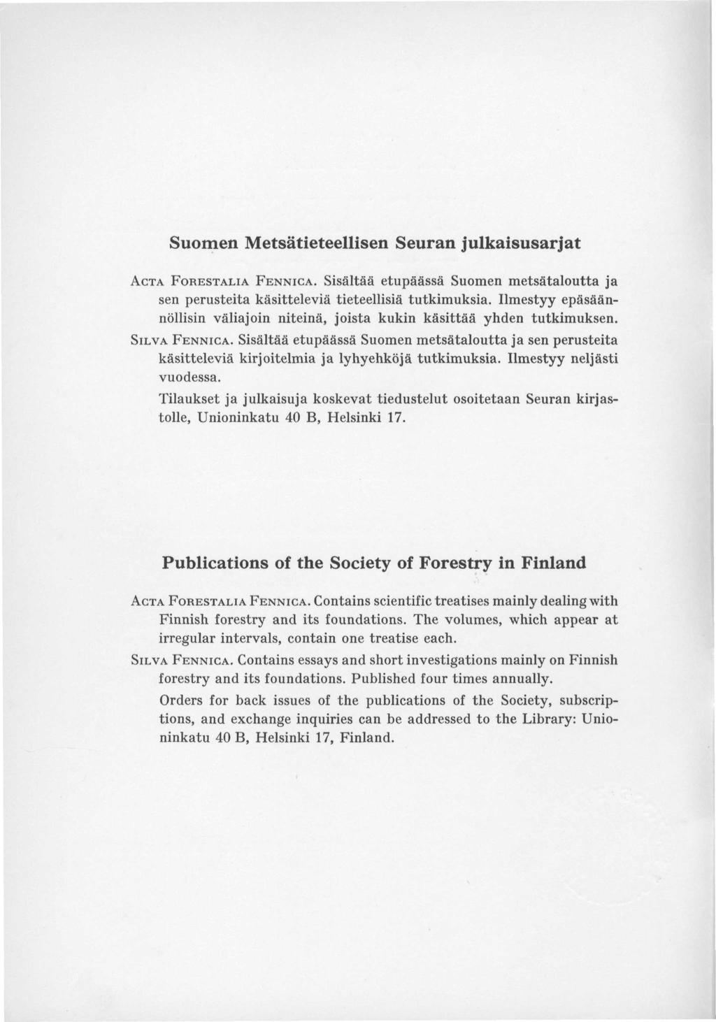 Suomen Metsätieteellisen Seuran julkaisusarjat ACTA FORESTALIA FENNICA. Sisältää etupäässä Suomen metsätaloutta ja sen perusteita käsitteleviä tieteellisiä tutkimuksia.