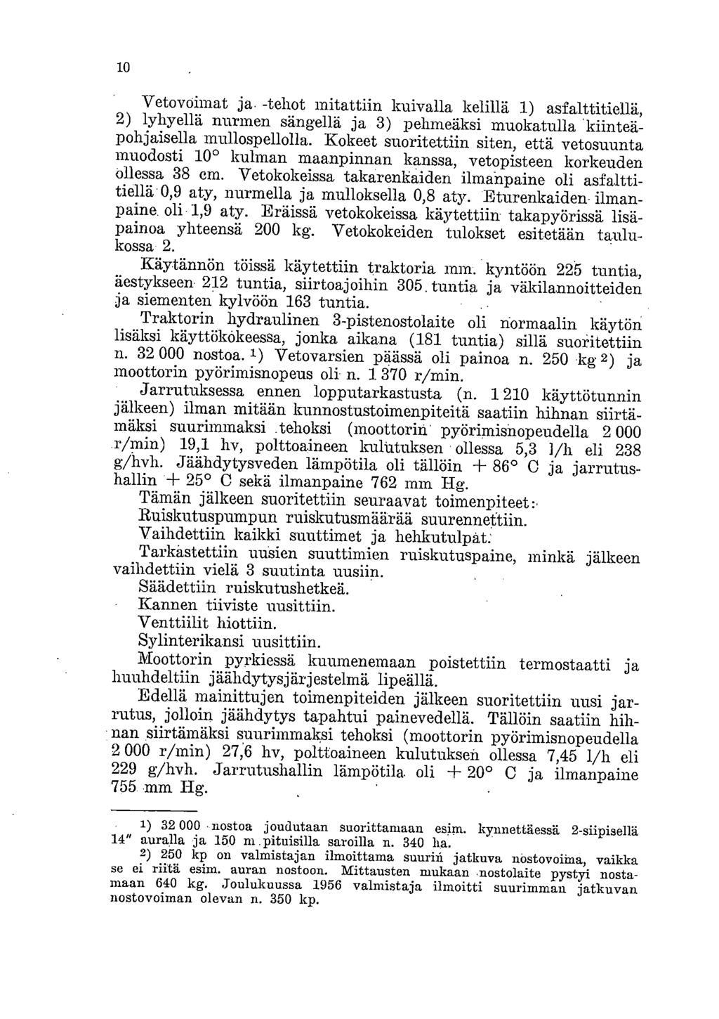 10 Vetovoimat ja. -tehot mitattiin kuivalla kelillä 1) asfalttitiellä, 2) lyhyellä nurmen sängellä ja 3) pehmeäksi muokatulla 'kiinteäpohjaisella mullospellolla.