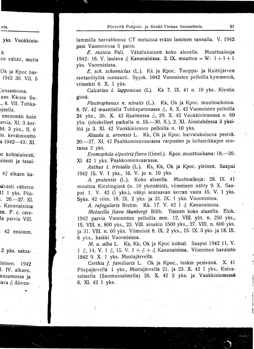 Piirteitä Pohjois- ja Keski-Vienan linnustosta. 51. lammilla harvahkossa CT metsässä erään lammen rannalla. V. 1942 pesi Vuonnisissa 5 paria. E. rustica Pall. Vähälukuinen koko alueella.