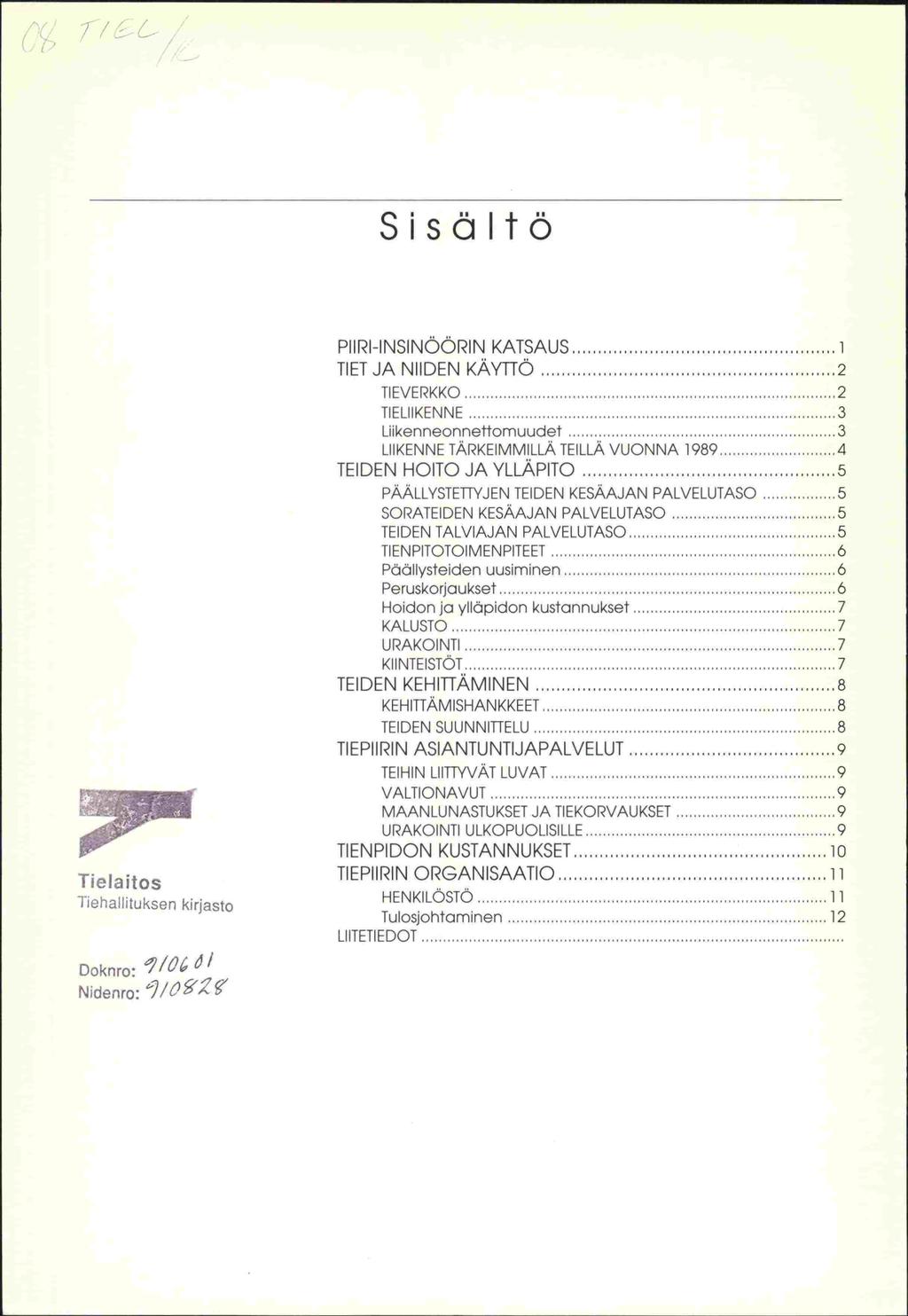 LIIKENNE TEIDEN Hoidon KALUSTO Sisältö PIIRI-INSINÖÖRIN KATSAUS.1 TIET JA NIIDEN KÄ'ITFÖ... 2 TIEVERKKO... 2 3 TIELIIKENNE...... 3 Liikenneonnettomuudet TARKEIMMILLA TEILLÄ VUONNA 1989.