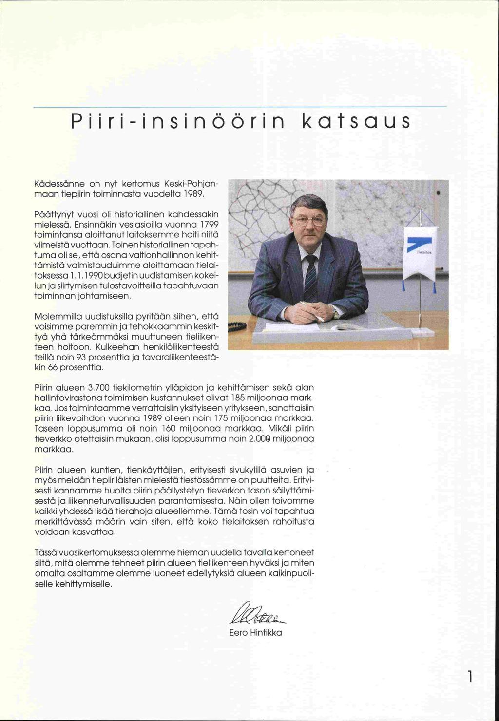 Piiri-insinöörin katsaus Kädessänne on nyt kertomus Keski-Pohjanmaan tieplirin toiminnasta vuodelta 1989.,-_ r- I '4.. j Päättynyt vuosi oli historiallinen kandessakin mielessä.