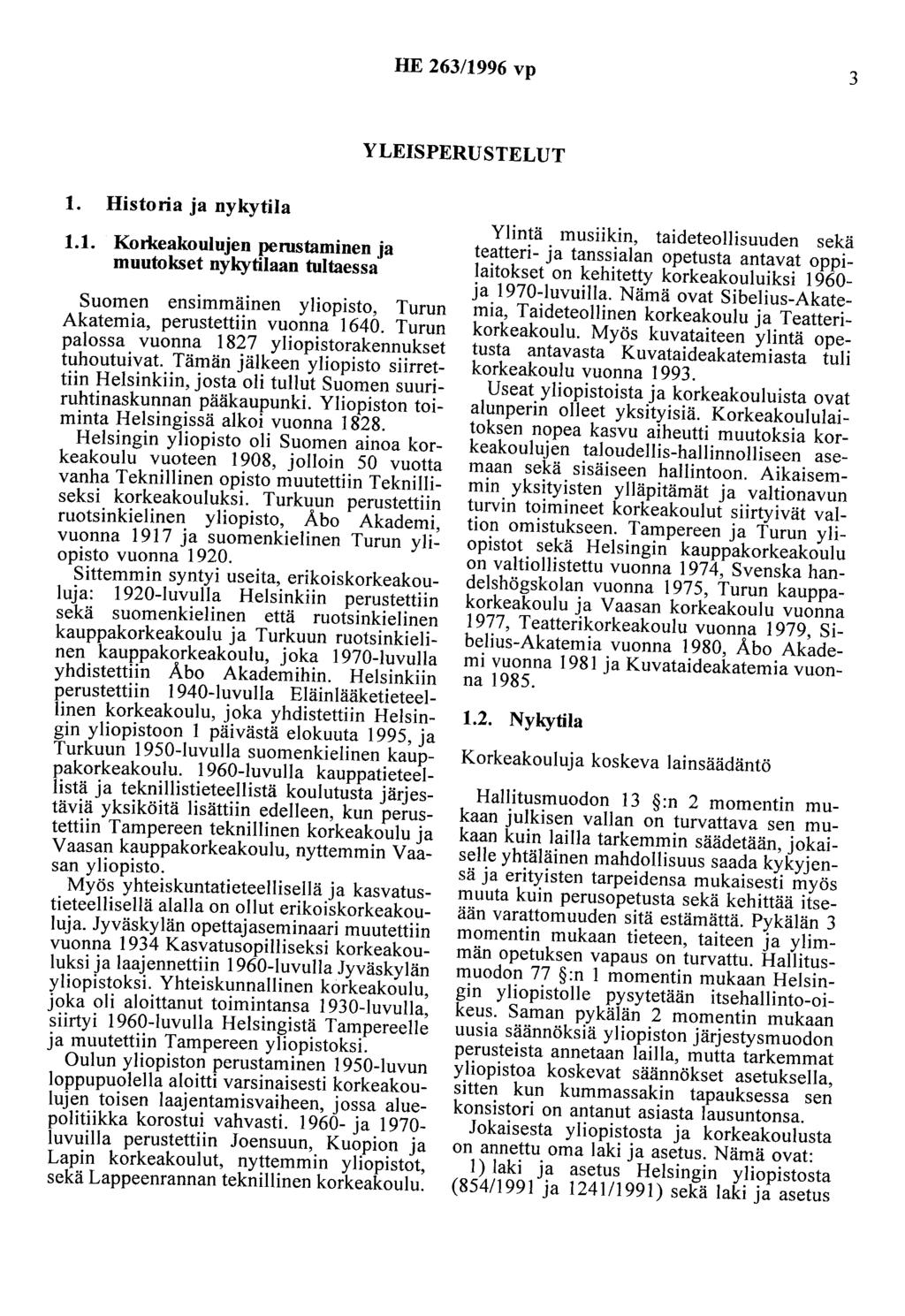 HE 263/1996 vp 3 YLEISPERUSTELUT 1. Historia ja nykytila 1.1. Korkeakoulujen perustaminen ja muutokset nykytilaan tultaessa Suomen ensimmäinen yliopisto, Turun Akatemia, perustettiin vuonna 1640.