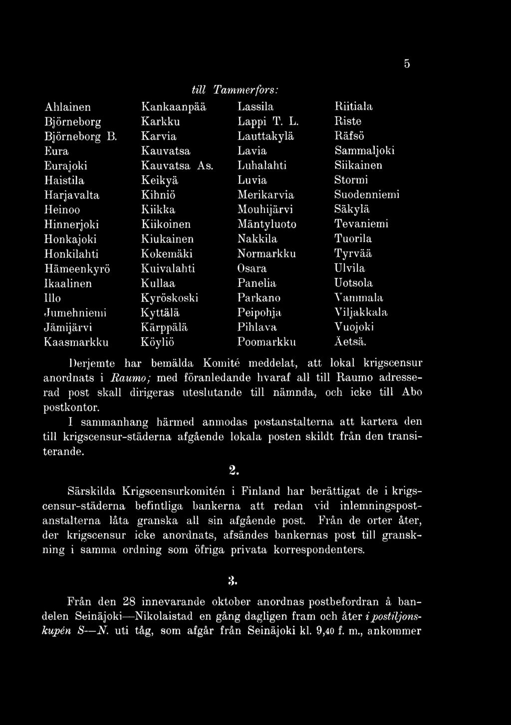 Derjemte har bemälda Komité meddelat, att lokal krigscensur anordnats i Raumo; med föranledande hvaraf all till Raumo adresserad post skall dirigeras uteslutande till nämnda, och icke till Abo