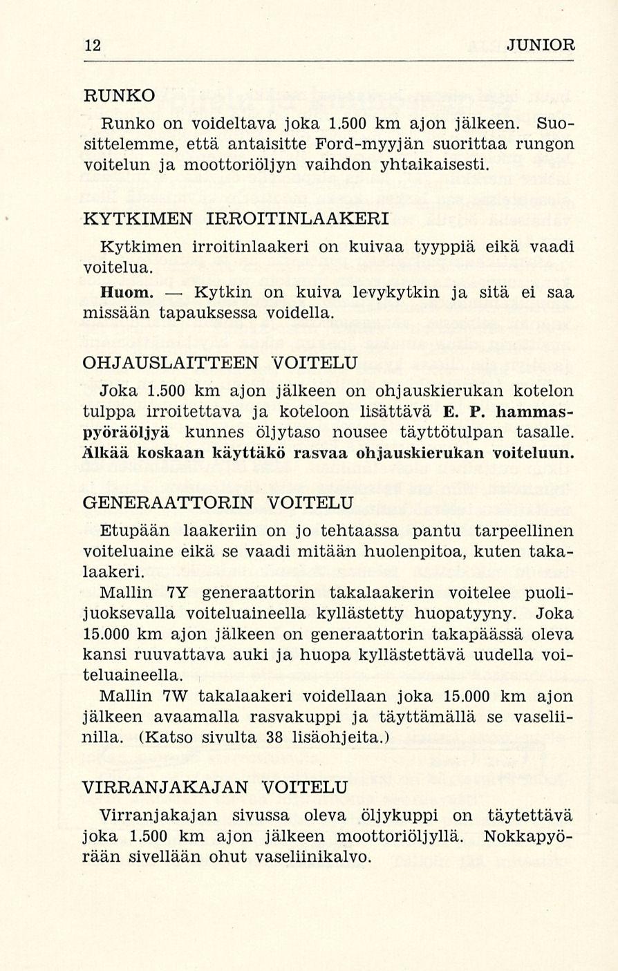 12 JUNIOR RUNKO Runko on voideltava joka 1.500 km ajon jälkeen. Suosittelemme, että antaisitte Ford-myyjän suorittaa rungon voitelun ja moottoriöljyn vaihdon yhtaikaisesti.