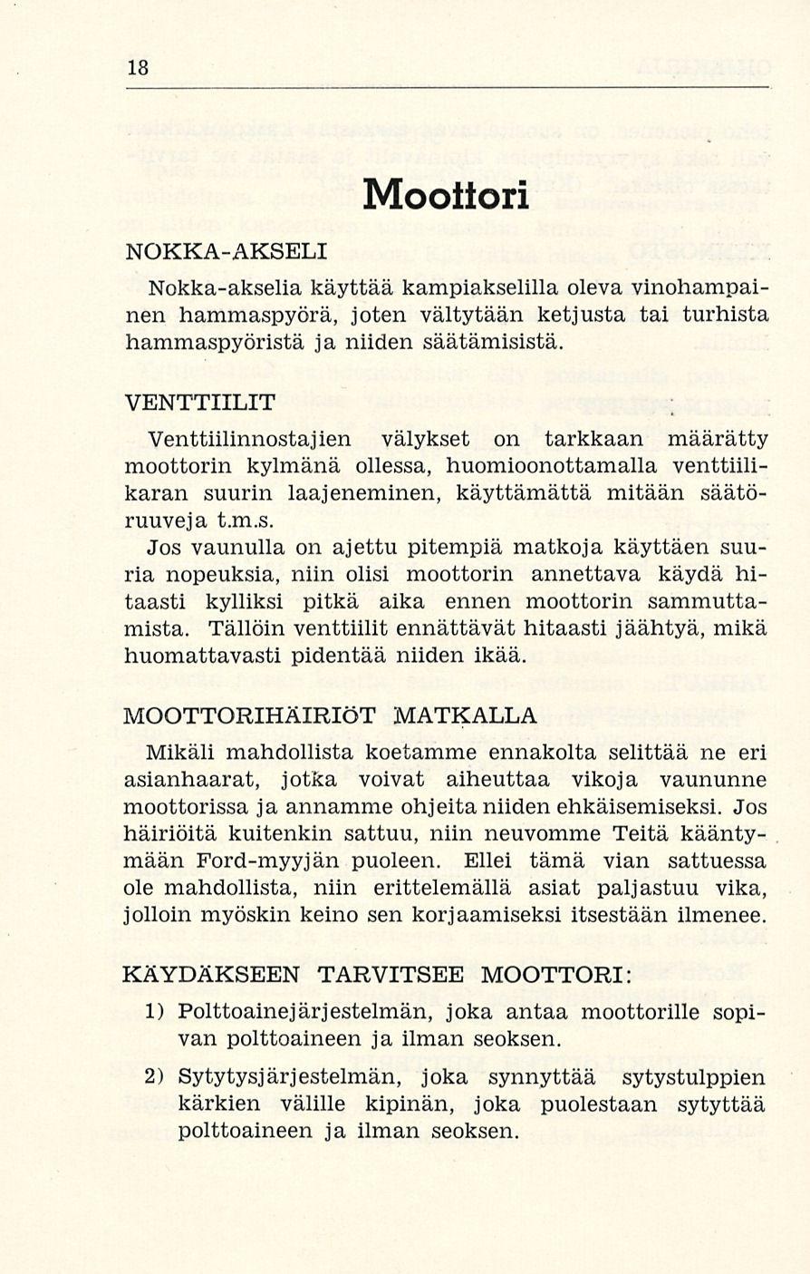 18 NOKKA-AKSELI Moottori Nokka-akselia käyttää kampiakselilla oleva vinohampainen hammaspyörä, joten vältytään ketjusta tai turhista hammaspyöristä ja niiden säätämisistä.