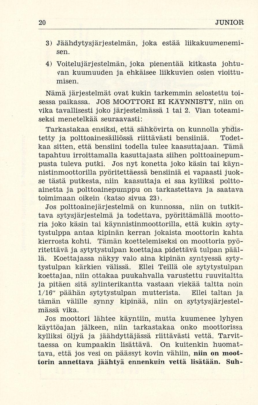 20 JUNIOR 3) Jäähdytysjärjestelmän, joka estää liikakuumenemisen. 4) Voitelujärjestelmän, joka pienentää kitkasta johtuvan kuumuuden ja ehkäisee liikkuvien osien vioittumisen.