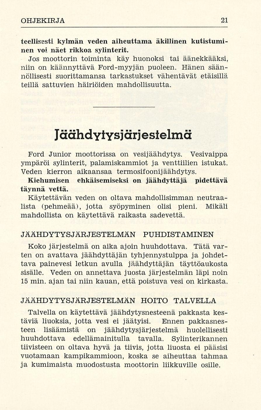 OHJEKIRJA 21 teellisesti kylmän veden aiheuttama äkillinen kutistuminen voi näet rikkoa sylinterit. Jos moottorin toiminta käy huonoksi tai äänekkääksi, niin on käännyttävä Ford-myyjän puoleen.