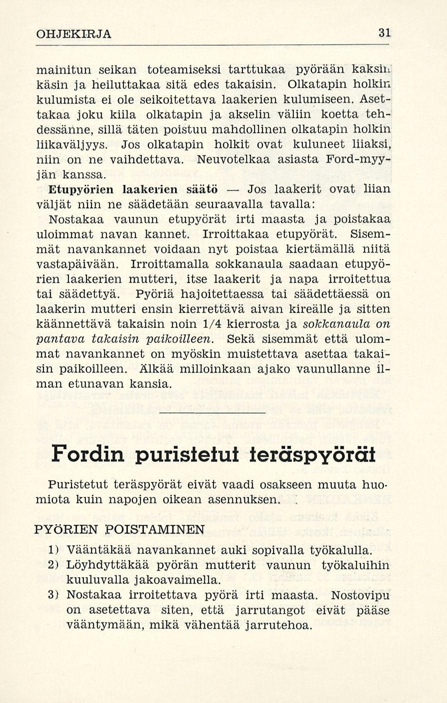 Jos OHJEKIRJA 31 mainitun seikan toteamiseksi tarttukaa pyörään kaksin käsin ja heiluttakaa sitä edes takaisin. Olkatapin hoikin kulumista ei ole seikoitettava laakerien kulumiseen.