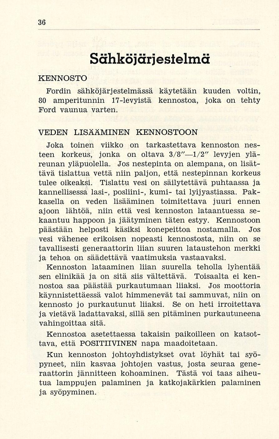 36 KENNOSTO Sähköjärjestelmä Fordin sähköjärjestelmässä käytetään kuuden voltin, 80 amperitunnin 17-levyistä kennostoa, joka on tehty Ford vaunua varten.