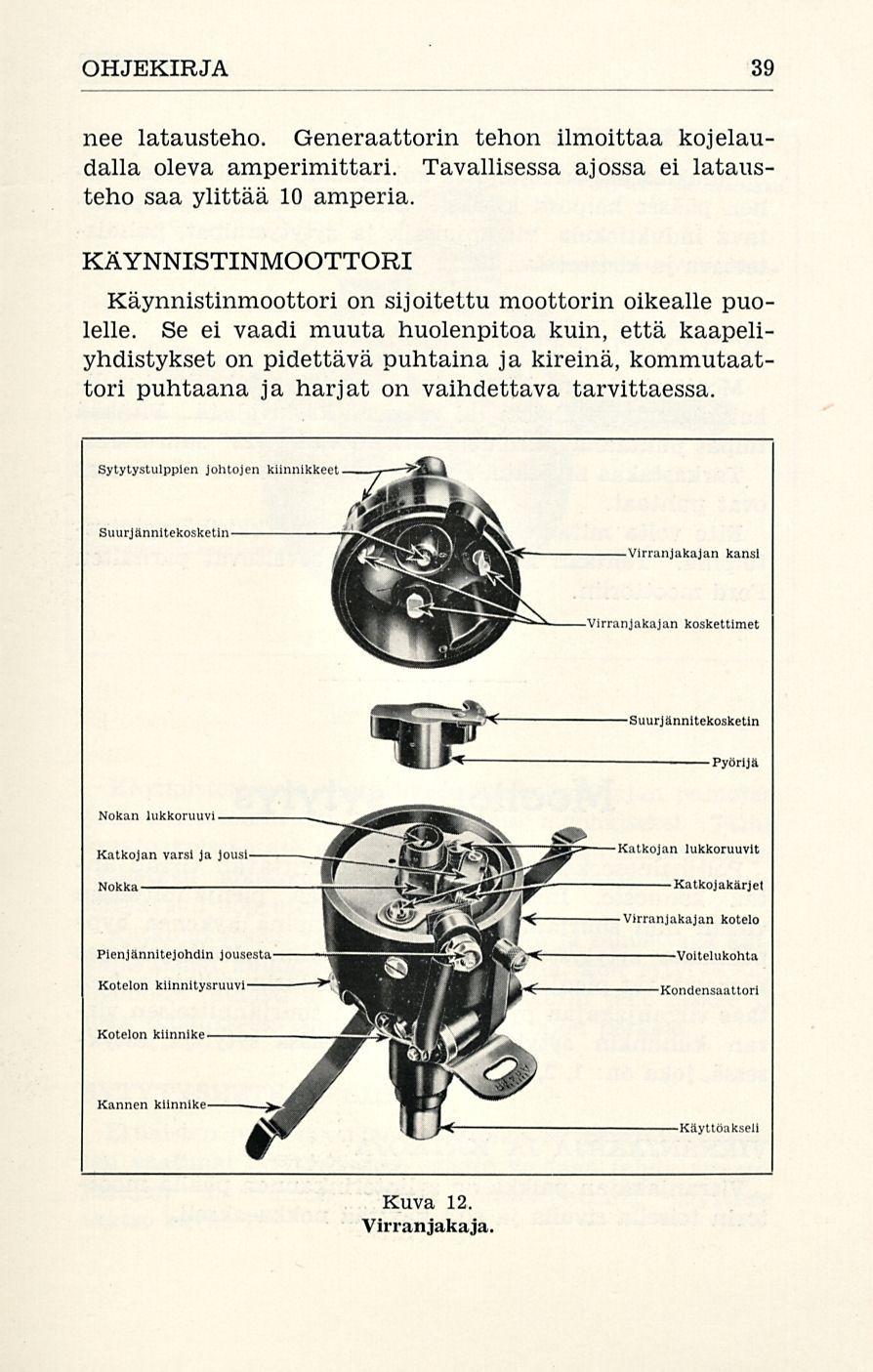 OHJEKIRJA 39 nee latausteho. Generaattorin tehon ilmoittaa kojelaudalla oleva amperimittari. Tavallisessa ajossa ei latausteho saa ylittää 10 amperia.