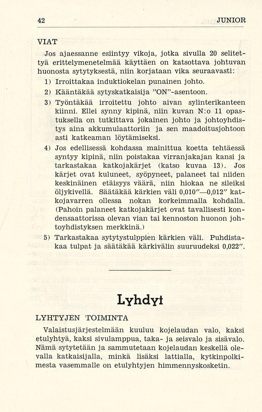 42 JUNIOR VIAT Jos ajaessanne esiintyy vikoja, jotka sivulla 20 selitettyä erittelymenetelmää käyttäen on katsottava johtuvan huonosta sytytyksestä, niin korjataan vika seuraavasti: 1) Irroittakaa