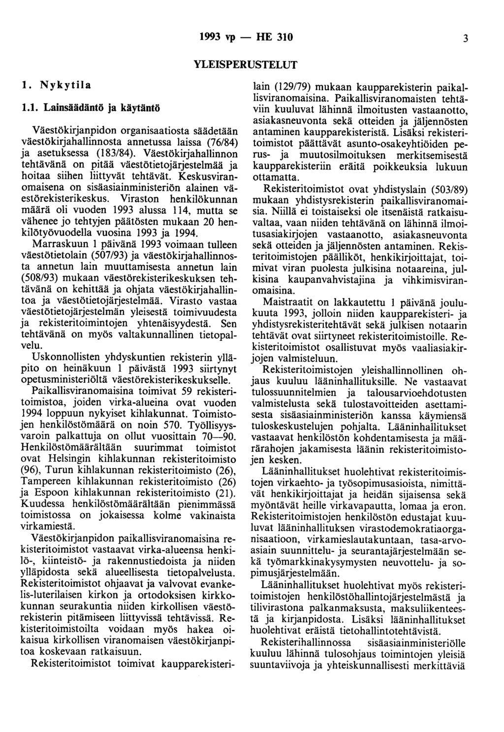1993 vp - HE 310 3 YLEISPERUSTELUT 1. Nykytila 1.1. Lainsäädäntö ja käytäntö Väestökirjanpidon organisaatiosta säädetään väestökirjahallinnosta annetussa laissa (76/84) ja asetuksessa (183/84).