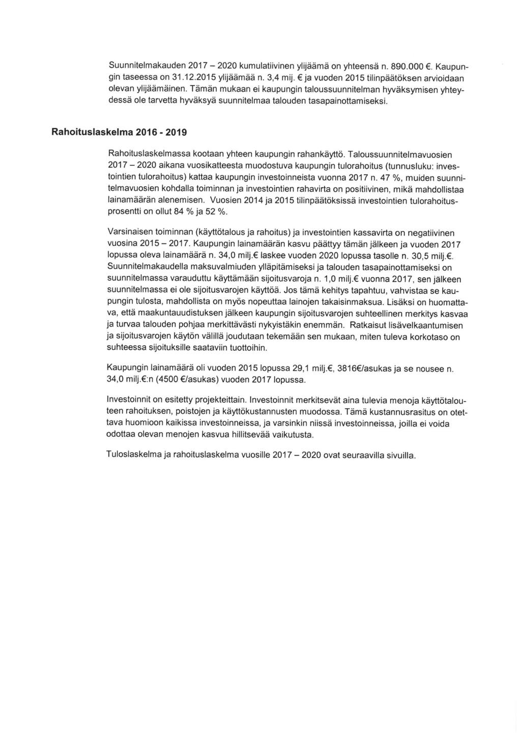 Suunnitelmakauden 2017-2020 kumulatiivinen ylijäämä n yhteensä n. 890. 000. Kaupungin taseessa n 31. 12. 2015 ylijäämää n. 3, 4 mij. ja vuden 2015 tilinpäätöksen arviidaan levan ylijäämäinen.