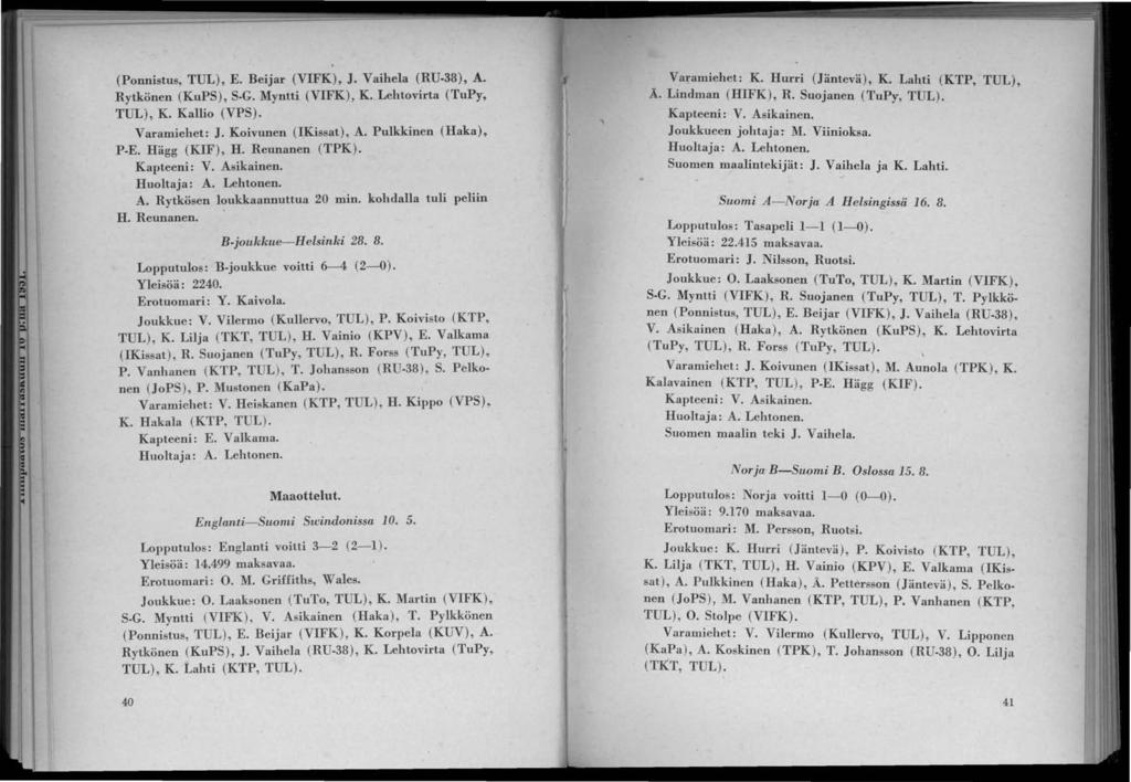 (Ponnistus, TUL), E. Beijar (VFK), J. Vaihela (RU-8), A. Rytkönen (KuPS), S-G. Myntti (VFK), K. Lehtovirta (TuPy, TUL), K. Kallio (VPS). Varamiehet: J. Koivunen (Kissat), A. Pulkkinen (Haka), P -E.