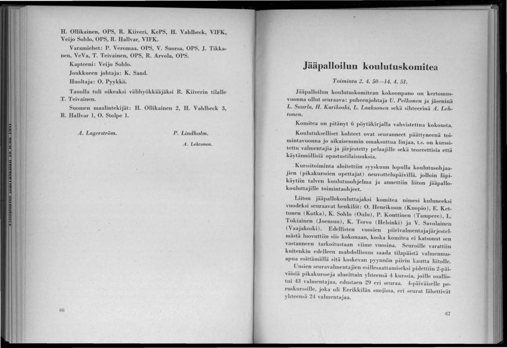 H. Ollikainen, OPS, R. Kiiveri, KePS, H. Vahlheck, VFK Veijo Sohlo, OPS, R. Hallvar, VFK. Varamiehet: P. Veromaa, OPS, V. Suorsa, OPS, J. Tikkanen, VeVa, T. Teivainen, OPS, R. Arvola, OPS.