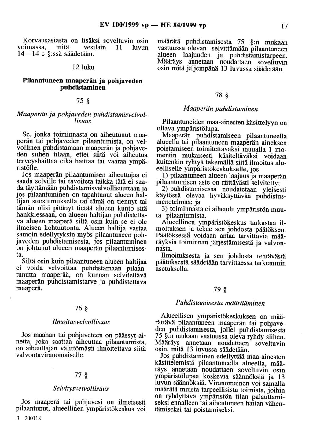 EV 100/1999 vp - HE 84/1999 vp 17 Korvausasiasta on lisäksi soveltuvin osin voimassa, mitä vesilain 11 luvun 14-14 c :ssä säädetään.