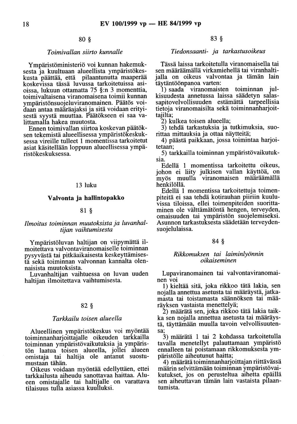 18 EV 100/1999 vp- HE 84/1999 vp 80 83 Toimivallan siirto kunnalle Ympäristöministeriö voi kunnan hakemuksesta ja kuultuaan alueellista ympäristökeskusta päättää, että pilaantunutta maaperää