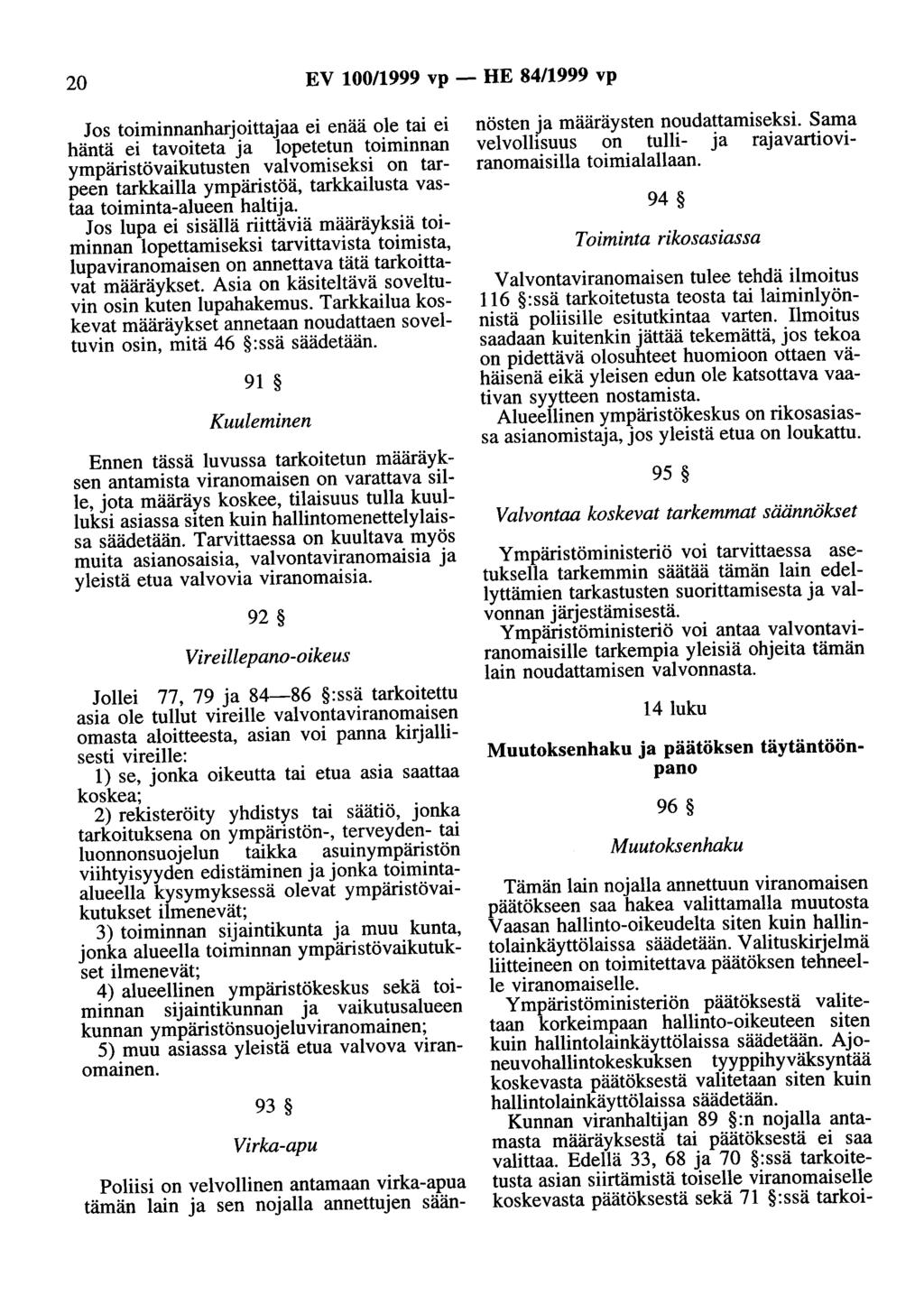 20 EV 100/1999 vp - HE 84/1999 vp Jos toiminnanharjoittajaa ei enää ole tai ei häntä ei tavoiteta ja lopetetun toiminnan ympäristövaikutusten valvomiseksi on tarpeen tarkkailla ympäristöä,