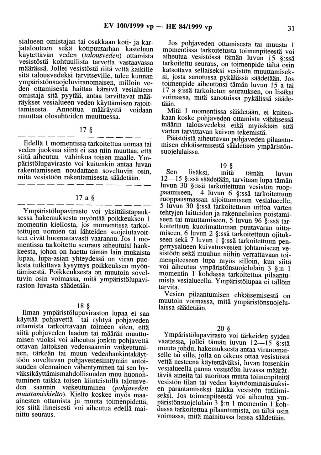 EV 100/1999 vp- HE 84/1999 vp 31 sialueen omistajan tai osakkaan koti- ja karjatalouteen sekä kotipuutarhan kastel~un käytettävän veden (talousveden) ottamista vesistöstä kohtuullista tarvetta