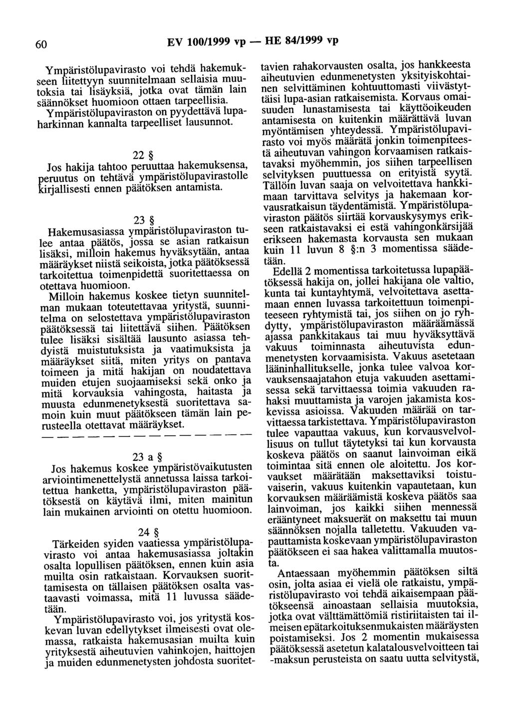 60 EV 100/1999 vp- HE 84/1999 vp Ympäristölupavirasto voi tehdä hakemukseen liitettyyn suunnitelmaan sellaisia muutoksia tai lisäyksiä, jotka ovat tämän lain säännökset huomioon ottaen tarpeellisia.
