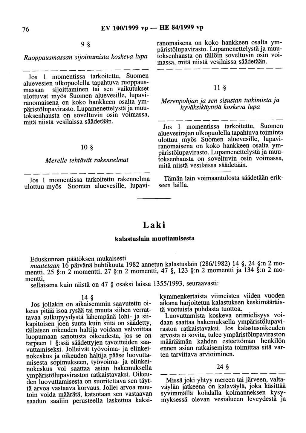 76 EV 100/1999 vp - HE 84/1999 vp 9 Ruoppausmassan sijoittamista koskeva lupa Jos 1 momentissa tarkoitettu, Suomen aluevesien ulkopuolella tapahtuva ruoppausmassan sijoittaminen tai sen vaikutukset