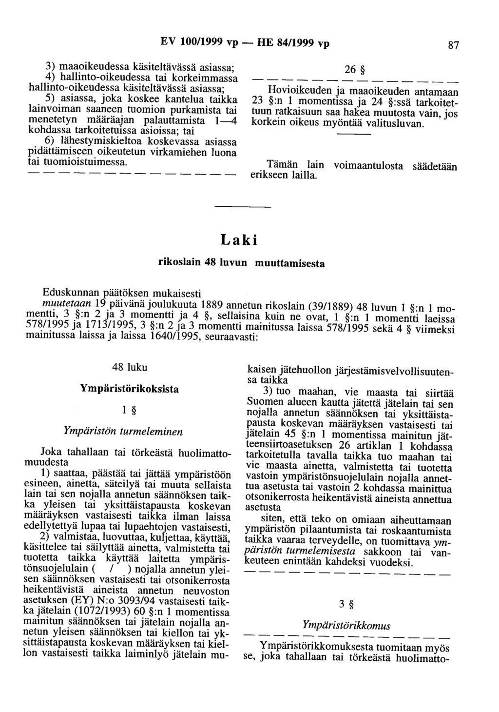 EV 100/1999 vp - HE 84/1999 vp 87 3) maaoikeudessa käsiteltävässä asiassa; 4) hallinto-oikeudessa tai korkeimmassa hallinto-oikeudessa käsiteltävässä asiassa; 5) asiassa, joka koskee kanteloa taikka