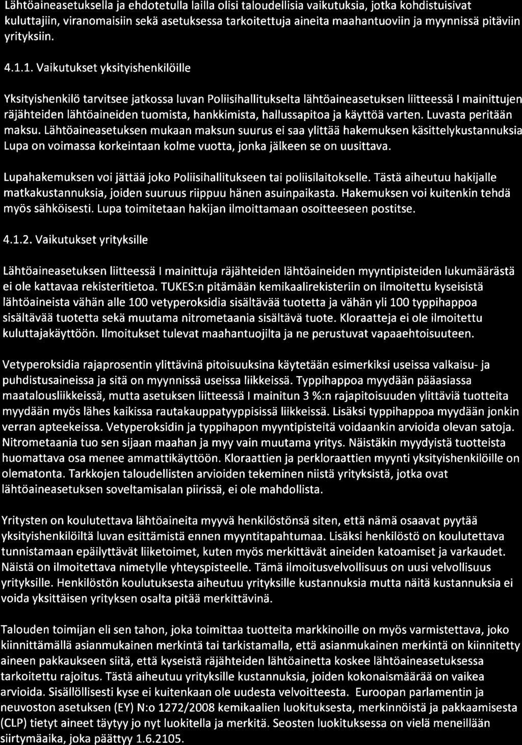 Lähtöaineasetuksella ja ehdotetulla lailla olisi taloudellisia vaikutuksia, jotka kohdistuisivat kuluttajiin, viranomaisiin sekä asetuksessa tarkoitettuja aineita maahantuoviin ja myynnissä pitäviin