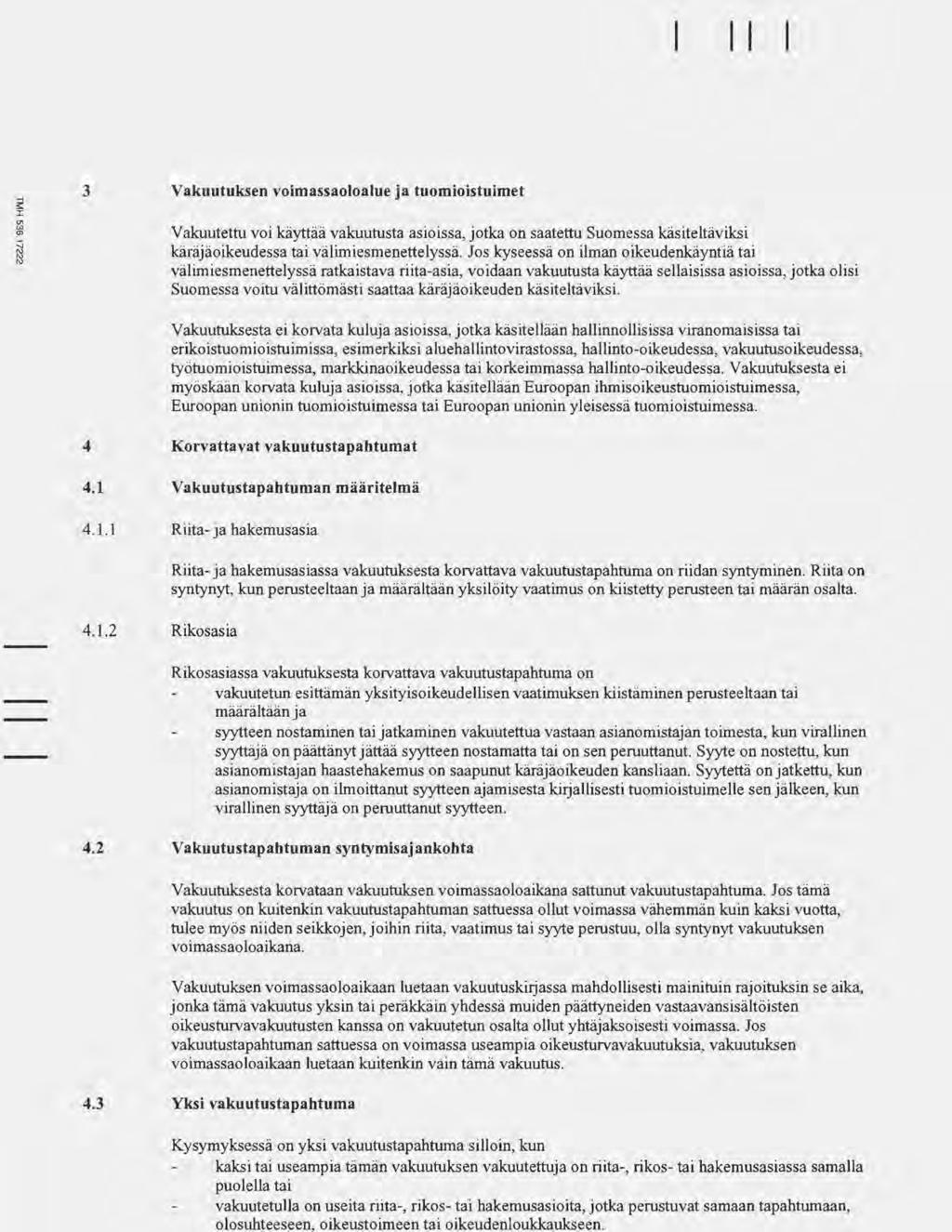 Kysymyksessä on yksi vakuutustapahtuma silloin, kun kaksi tai useampia tämän vakuutuksenvakuutettujaon riita-, rikos- tai hakemusasiassa samalla puolella tai vakuutetulla on useita riita-, rikos- tai