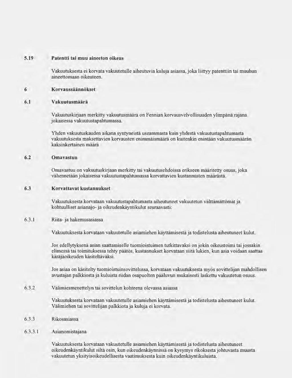 5.19 Patentti tai muu aineeton oikeus Vakuutuksesta ei korvata vakuutetulle aiheutuvia kuluja asiassa, joka liittyy patenttiin tai muuhun aineettomaan oikeuteen. 6 Korvaussäännökset 6.