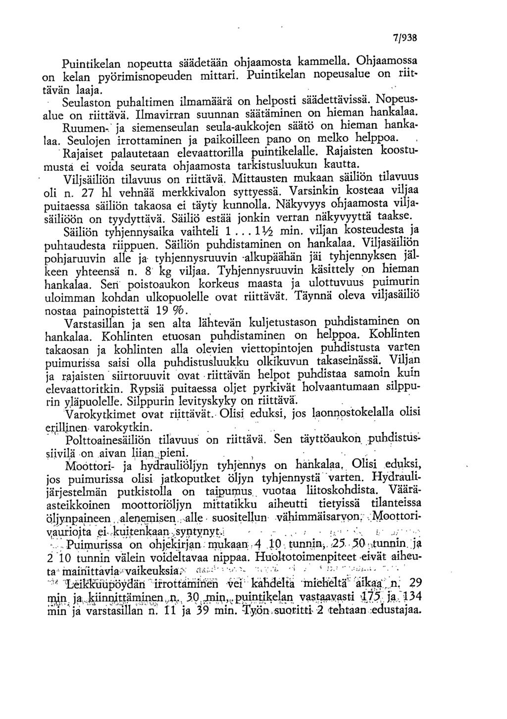 7/938 Puintikelan nopeutta säädetään ohjaamosta kammella. Ohjaamossa on kelan pyörimisnopeuden mittari. Puintikelan nopeusalue on riittävän laaja.