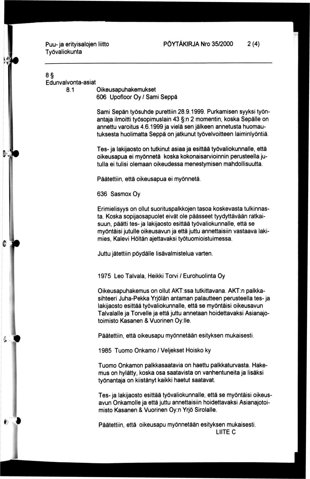 Puu-ja erityisalojen liitto PÖYTÄKIRJA Nro 35/2000 2 (4) 8 Edunvalvonta-asiat 8.1 Oikeusapuhakemukset 606 Upofloor Oy / Sami Seppä Sami Sepän työsuhde purettiin 28.9.1999.