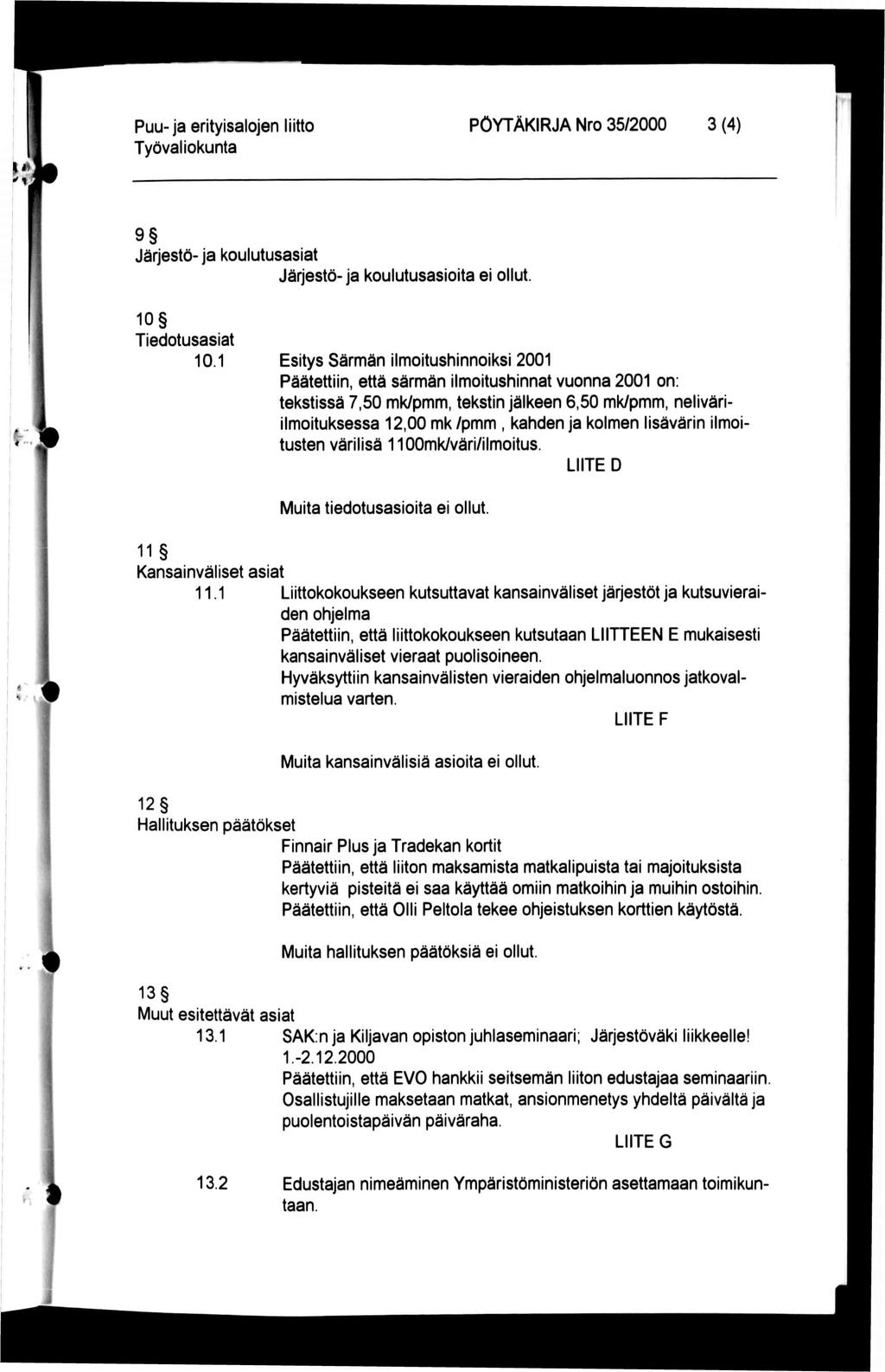 Puu-ja erityisalojen liitto PÖYTÄKIRJA Nro 35/2000 3 (4) 9 Järjestö- ja koulutusasiat Järjestö- ja koulutusasioita ei ollut. f. 4 '» 10 Tiedotusasiat 10.
